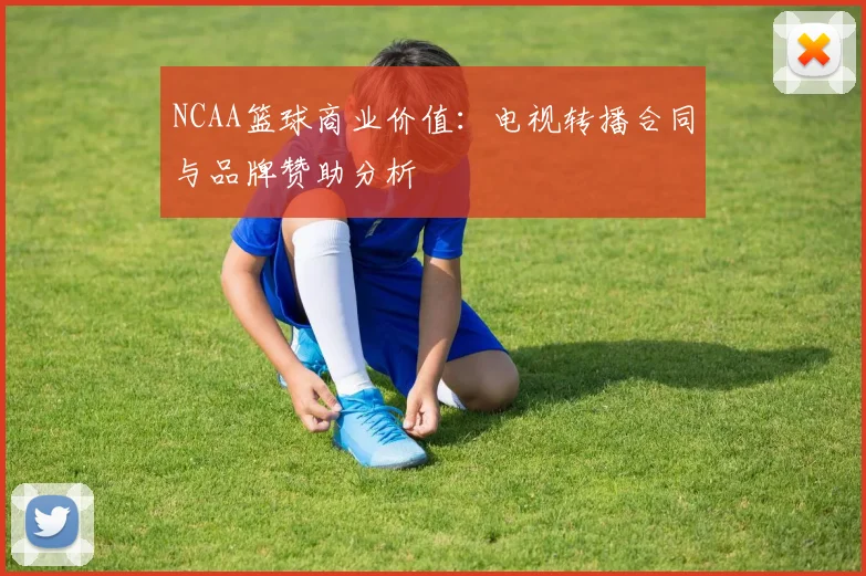NCAA篮球商业价值：电视转播合同与品牌赞助分析