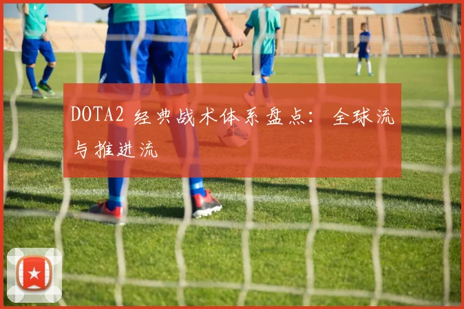DOTA2 经典战术体系盘点:全球流与推进流