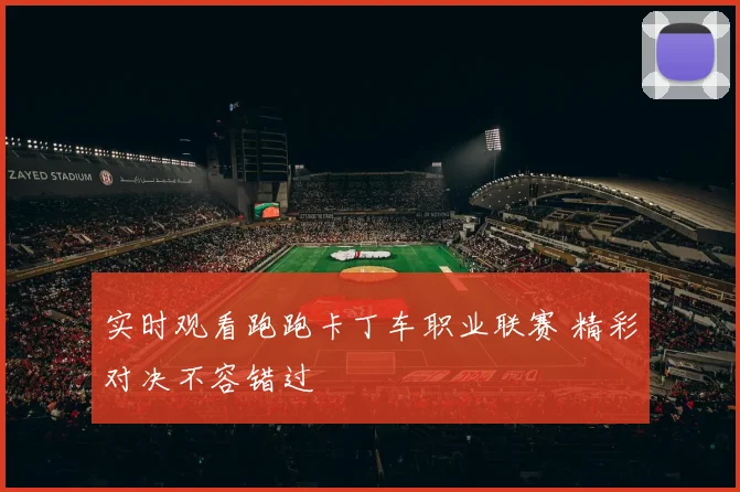 实时观看跑跑卡丁车职业联赛 精彩对决不容错过