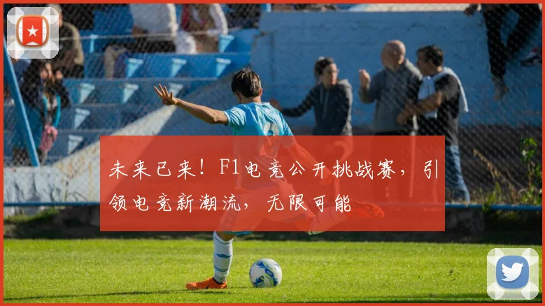 未来已来!F1电竞公开挑战赛,引领电竞新潮流,无限可能