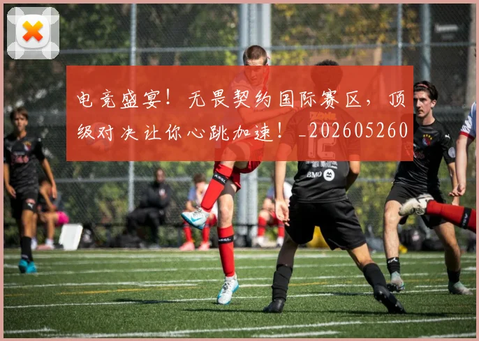 电竞盛宴!无畏契约国际赛区,顶级对决让你心跳加速!_20260526090056