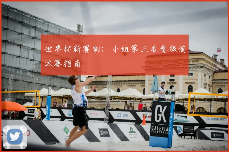 世界杯新赛制:小组第三名晋级淘汰赛指南