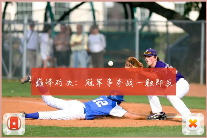 巅峰对决:冠军争夺战一触即发