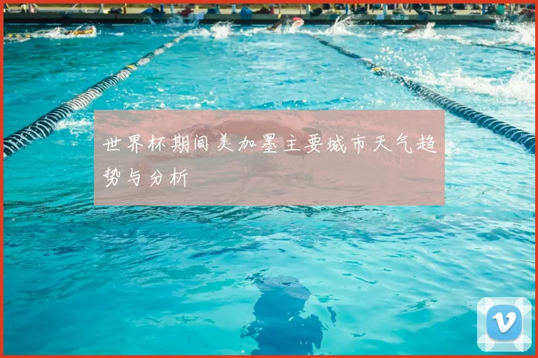 世界杯期间美加墨主要城市天气趋势与分析