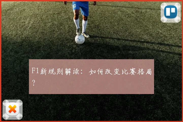 F1新规则解读：如何改变比赛格局？
