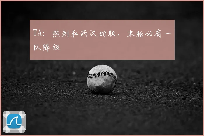 TA:热刺和西汉姆联,末轮必有一队降级