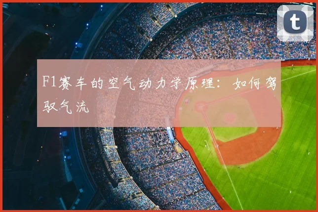 F1赛车的空气动力学原理:如何驾驭气流