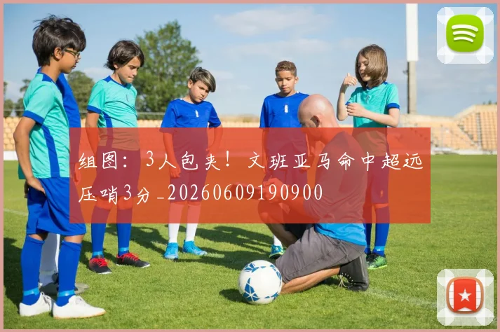 组图:3人包夹!文班亚马命中超远压哨3分_20260609190900