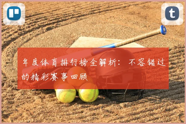 年度体育排行榜全解析:不容错过的精彩赛事回顾