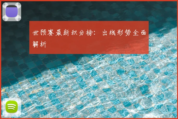 世预赛最新积分榜:出线形势全面解析