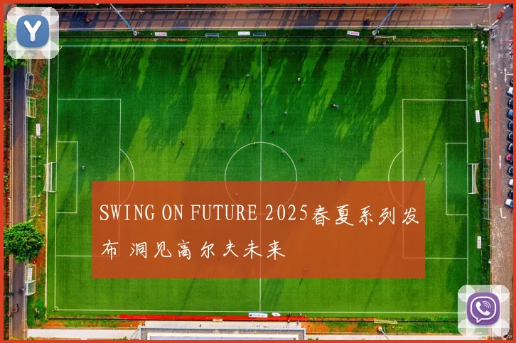 SWING ON FUTURE 2025春夏系列发布 洞见高尔夫未来