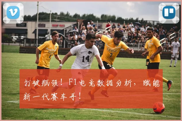打破瓶颈!F1电竞数据分析,赋能新一代赛车手!