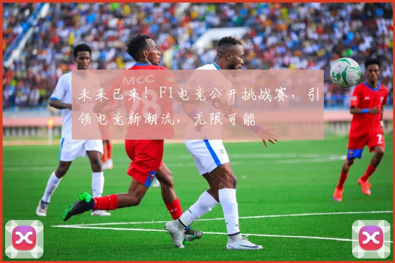 未来已来！F1电竞公开挑战赛，引领电竞新潮流，无限可能